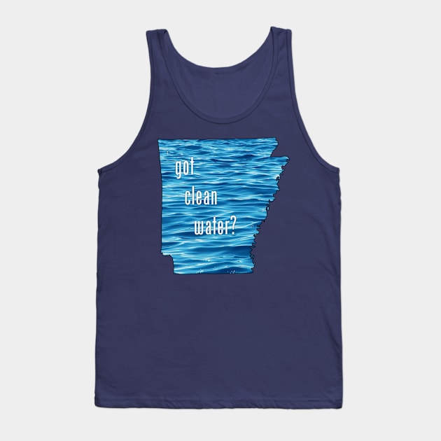 Arkansas-Got Clean Water? (blue) Tank Top by CleanWater2019